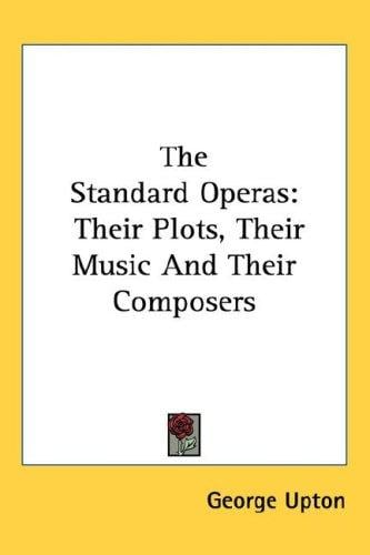 The Standard Operas: Their Plots, Their Music And Their Composers