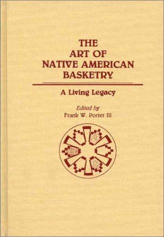 The Art of Native American Basketry: A Living Legacy (Contributions to the Study of Anthropology)