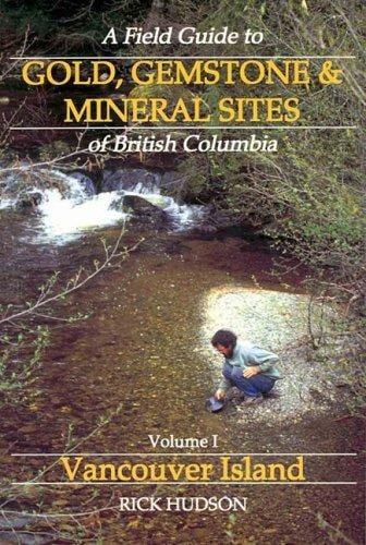 A Field Guide to Gold, Gemstone & Mineral Sites of British Columbia Vol. 1: Vancouver Island (Field Guide to Gold. Gemstone & Mineral Sites of British ... Gemstone & Mineral Sites of British Col)