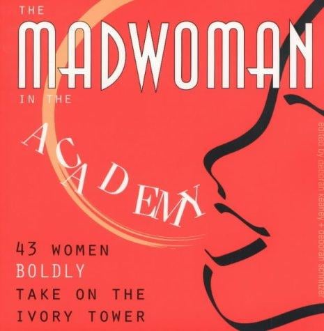 The madwoman in the academy: 43 women boldy take on the ivory tower