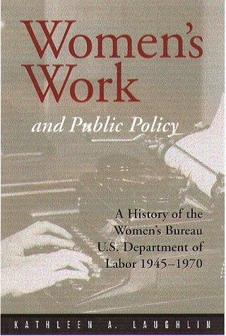 Women's work and public policy: a history of the Women's Bureau, U.S. Department of Labor, 1945-1970