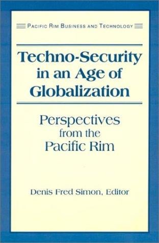 Techno-Security in an Age of Globalization: Perspectives from the Pacific Rim (Pacific Rim Business and Technology)