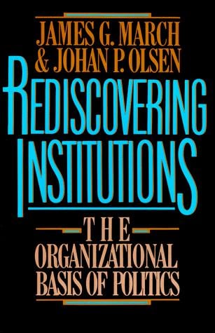 Rediscovering Institutions: The Organizational Basis of Politics