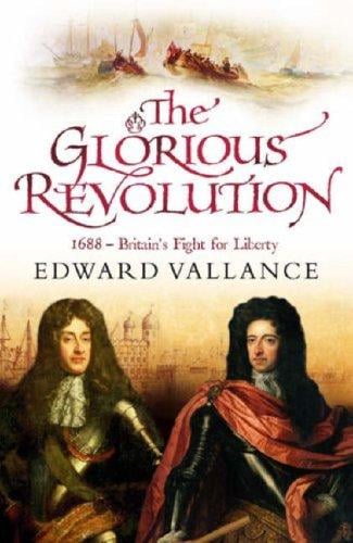 The Glorious Revolution: 1688, Britain's Fight for Liberty
