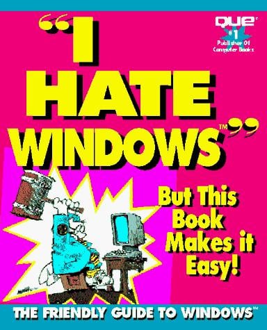I Hate Windows/but This Book Makes It Easy!/the Friendly Guide to Windows (I Hate)