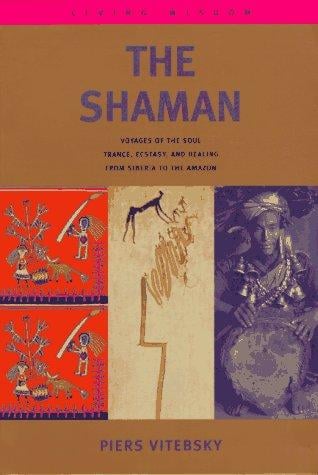 The Shaman: Voyages of the Soul. Trance, Ecstasy and Healing from Siberia to the Amazon (Living Wisdom Series)
