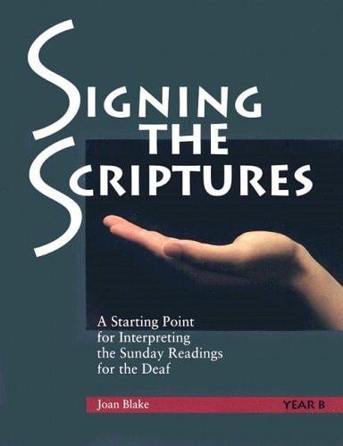 Signing the Scriptures: A Starting Point for Interpreting the Sunday Readings for the Deaf (Year B)