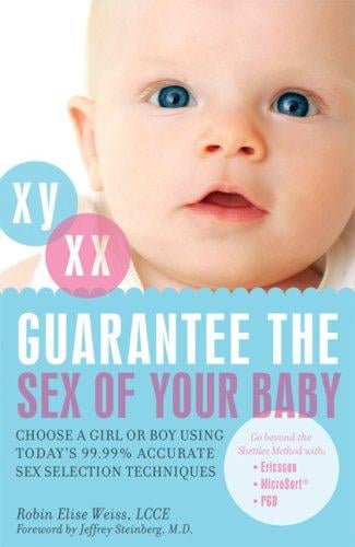 Guarantee the Sex of Your Baby: Choose a Girl or Boy Using Today's 99.9% Accurate Sex Selection Techniques