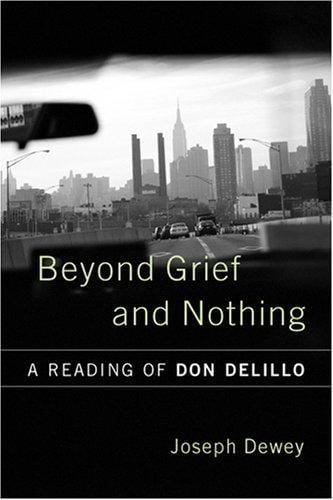 Beyond Grief And Nothing: A Reading of Don Delillo