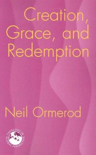 Creation, Grace, and Redemption (Theology in Global Perspective)