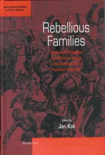 Rebellious Families: Household Strategies and Collective Action in the Nineteenth and Twentieth Centuries (International Studies in Social History, V. 3)