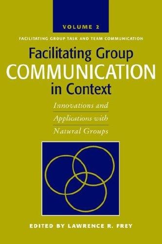 Facilitating Group Communication in Context: Innovations and Applications with Natural (Facilitating Group Task and Team Communication)