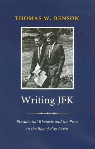 Writing JFK: Presidential Rhetoric and the Press in the Bay of Pigs Crisis (Library of Presidential Rhetoric)