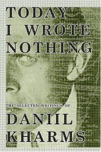 Today I Wrote Nothing: The Selected Writing of Daniil Kharms