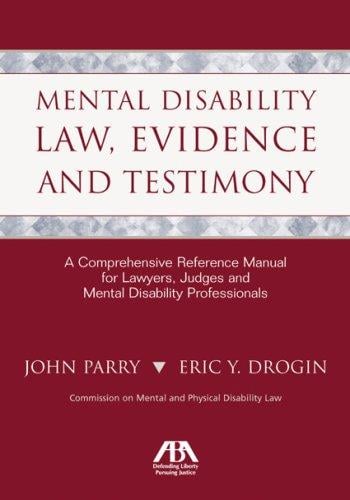 Mental Disability Law, Evidence and Testimony: A Comprehensive Reference Manual for Lawyers, Judges and Mental Disability Professionals