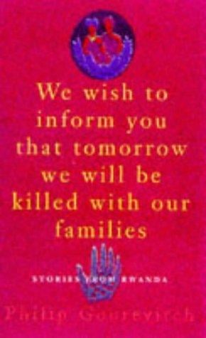 WE WISH TO INFORM YOU THAT TOMORROW WE WILL BE KILLED WITH OUR FAMILIES: STORIES FROM RWANDA