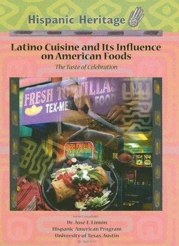 Latino Cuisine And Its Influence On American Foods: The Taste Of Celebration (Hispanic Heritage)