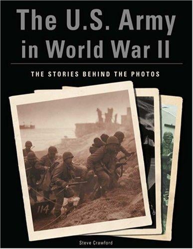 The U.S. Army in World War II: The Stories Behind the Photos