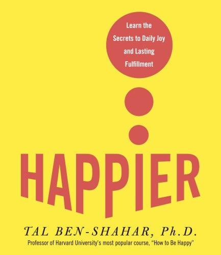 Happier: Learn the Secrets to Daily Joy and Lasting Fulfillment