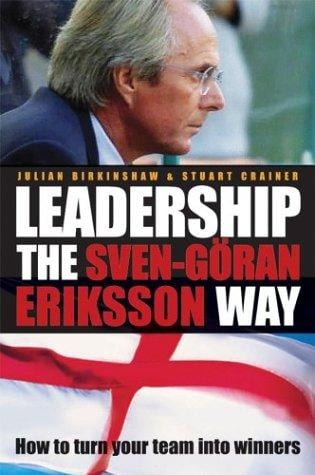 Leadership the Sven-Goran Eriksson way: how to turn your team into winners