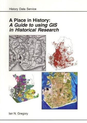 A Place in History: A Guide to Using GIS in Historical Research (AHDS Guides to Good Practice) (Ahds Guides to Good Practice)