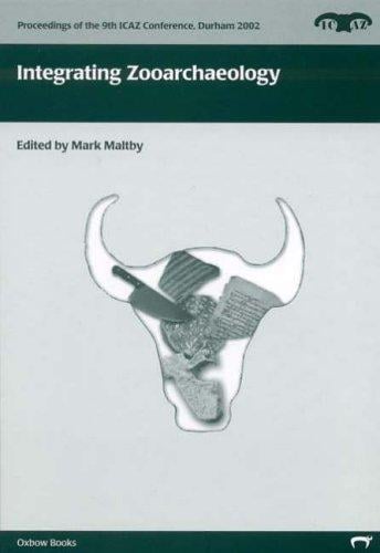 Intergrating Zooarchaeology (Proceedings of the 9th Conference of the International Council of Archaeozoology, Durham, August 2002)