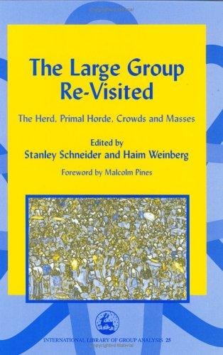 The Large Group Re-Visited: The Herd, Primal Horde, Crowds and Masses (International Library of Group Analysis, 25)