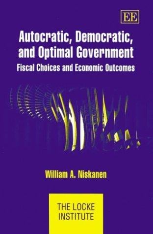 Autocratic, Democratic and Optimal Government: Fiscal Choices and Economic Outcomes (The Locke Institute Series)