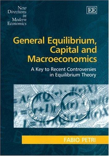 General Equilibrium, Capital And Macroeconomics: A Key To Recent Controversies In Equilibrium Theory (New Directions in Modern Economics)
