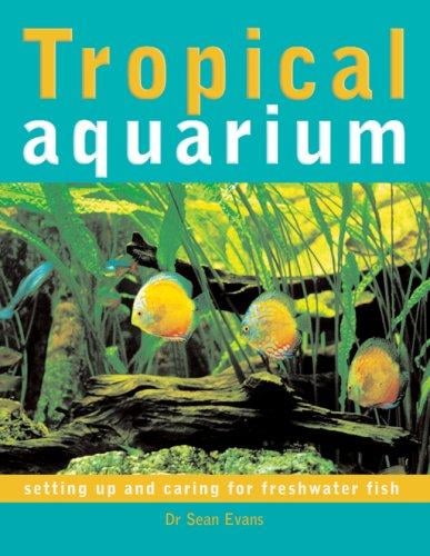Tropical Aquarium: Setting Up and Caring for Freshwater Fish