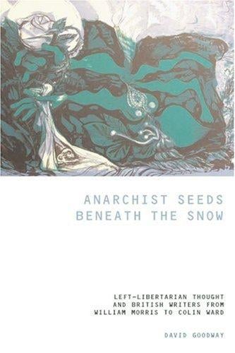 Anarchist Seeds Beneath the Snow: Left-Libertarian Thought and British Writers from William Morris to Colin Ward (Liverpool English Texts and Studies)