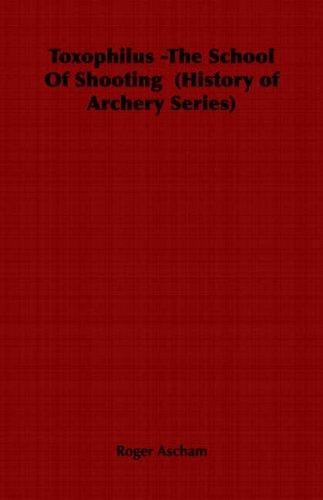 Toxophilus -The School Of Shooting (History of Archery Series)