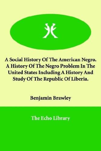 A Social History Of The American Negro.   A History Of The Negro Problem In The United States Including A History And Study Of The Republic Of Liberia.