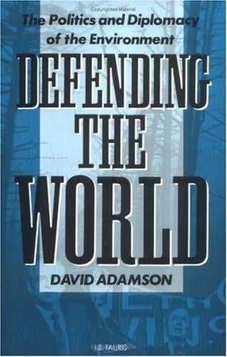 Defending the World: The Politics and Diplomacy of the Environment