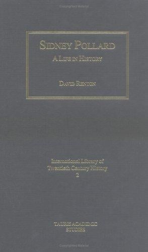 Sidney Pollard: A Life in History (International Library of Twentieth Centruy History)