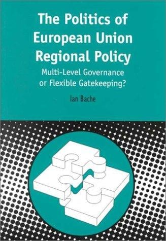 The Politics of European Union Regional Policy: Multi-Level Governance or Flexable Gatekeeping? (Contemporary European Studies, 3)
