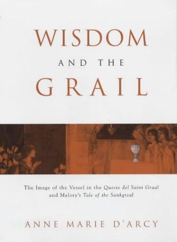 Wisdom and the Grail: The Image of the Vessel in the Queste Del Saint Graal and Malory's Tale of the Sankgreal