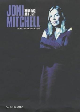 Joni Mitchell: Shadows and Light the Definitive Biography