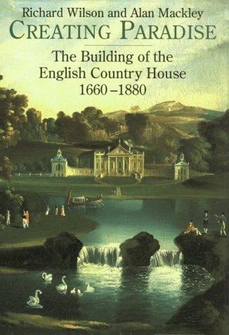 Creating paradise: the building of the English country house, 1660-1880