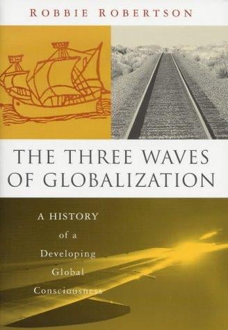 The Three Waves of Globalization: A History of A Developing Global Consciousness