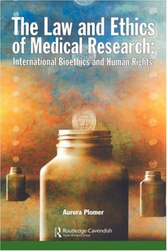 The Law and Ethics of Medical Research: International Bioethics and Human Rights