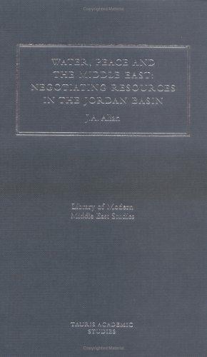 Water, Peace and the Middle East: Negotiating Resources in the Jordan Basin (Library of Modern Middle East Studies)
