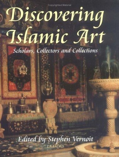 Discovering Islamic Art: Scholars, Collectors and Collections, 1850-1950