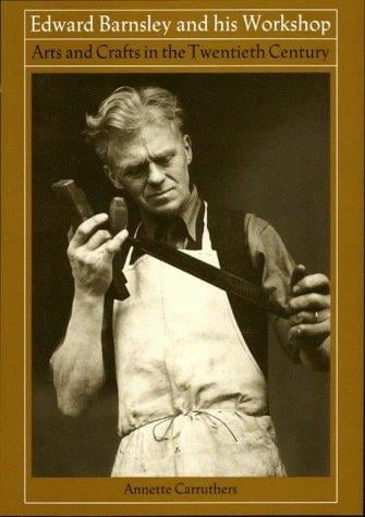 Edward Barnsley & His Workshop: Arts & Crafts in the Twentieth Century