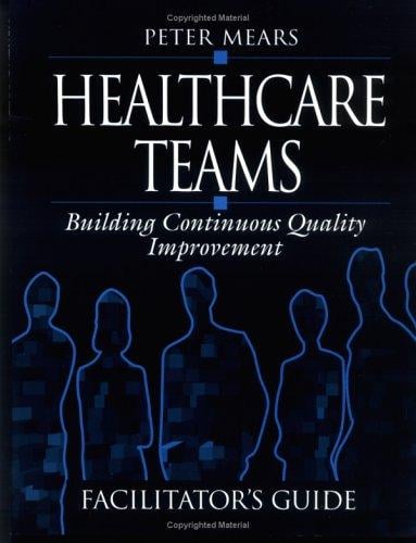 Healthcare Teams Manual: Building Continuous Quality Improvement Facilitator's Guide (The Health Care Management Series)