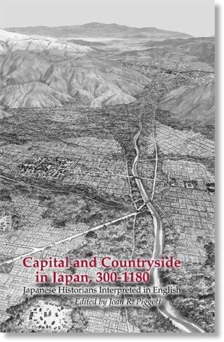 Capital and Countryside in Japan, 300-1180: Japanese Historians Interpreted in English