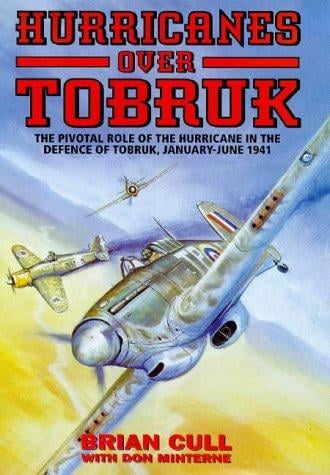 HURRICANES OVER TOBRUK: The Pivotal Role of the Hurricane in the Defence of Tobruk, January-June 1941
