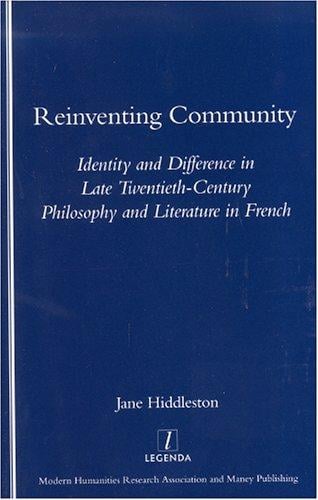 Reinventing Community: Identity and Difference in Late Twentieth-Century Philosophy and Literature in French (Legenda) (Legenda)