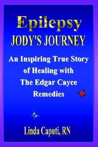 Epilepsy - Jody's Journey: An Inspiring True Story of Healing with The Edgar Cayce