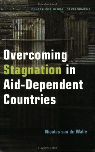 Overcoming Stagnation in Aid-Dependent Countries: Politics, Policies and Incentives for Poor Countries